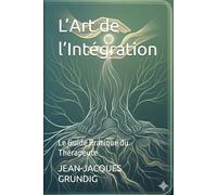 L’Art de l’Intégration: Le Guide Pratique du Thérapeute
