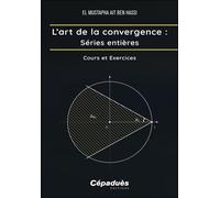 L’art de la convergence : Séries Entières Cours et Exercices - El Mustapha Ait Ben Hassi - Cepadues - broché - Scolaire / Universitaire