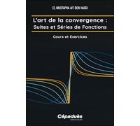 L’art de la convergence : Suites et Séries de Fonctions. Cours et Exercices