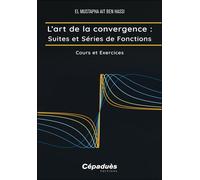 L’art de la convergence : Suites et Séries de Fonctions Cours et Exercices - El Mustapha Ait Ben Hassi - Cepadues - broché - Scolaire / Universitaire