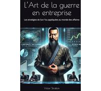 L’Art de la guerre en entreprise: Les stratégies de Sun Tzu appliquées au monde des affaires