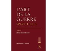 L’ART DE LA GUERRE SPIRITUELLE : Tome II - Prier et combattre