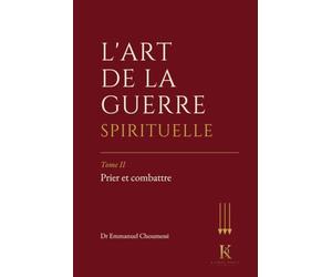 L’ART DE LA GUERRE SPIRITUELLE : Tome II - Prier et combattre