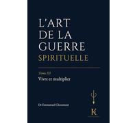 L’ART DE LA GUERRE SPIRITUELLE : Tome III - Vivre et multiplier