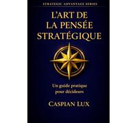 L’Art de la Pensée Stratégique: Un guide pratique pour décideurs
