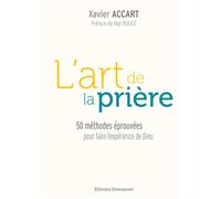 L’art de la prière 50 méthodes éprouvées pour faire l'expérience de Dieu - Xavier Accart - Emmanuel Eds De L' - broché - Guide