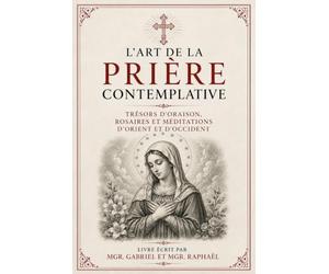 L’Art de la Prière contemplative: Trésors d’oraison, rosaires et méditations d’Orient et d’Occident