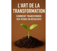 L’art de la transformation : Comment transformer ses peurs en résultats: LE LEADERSHIP