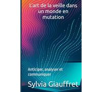 L’art de la veille dans un monde en mutation: : Anticiper, analyser et communiquer