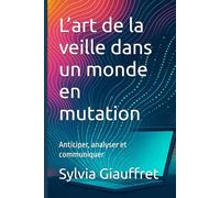 L’art de la veille dans un monde en mutation: Anticiper, analyser et communiquer