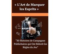 « L’Art de Marquer les Esprits »: "30 Histoires de Campagnes Publicitaires qui Ont Réécrit les Règles du Jeu"