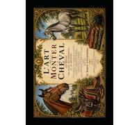 L’art de monter à cheval: ou Description du manège moderne, dans sa perfection.