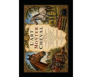 L’art de monter à cheval: ou Description du manège moderne, dans sa perfection.
