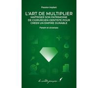 L’Art de Multiplier: Maîtriser Son Patrimoine de Chirurgien-Dentiste pour Créer un Empire Durable
