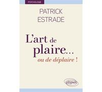 L’art de plaire… ou de déplaire ! - Patrick Estrade - Ellipses - broché - Essai