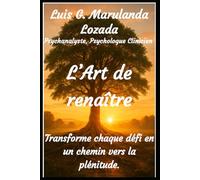 L’Art de renaître: Transforme chaque défi en un chemin vers la plénitude