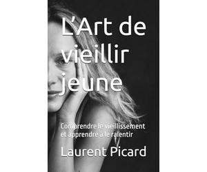 L’art de vieillir jeune: Comprendre le vieillissement et apprendre à le ralentir
