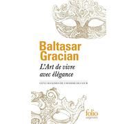 L’Art de vivre avec élégance: Cent maximes de «L’Homme de cour»
