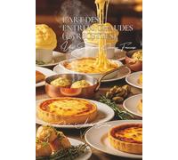 L’Art des Entrées Chaudes (329 recettes): Une Encyclopédie Culinaire Française - Collection "l'Art des Entrées" - Volume 2