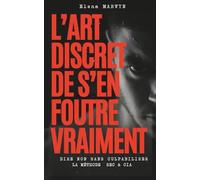 L’ART DISCRET DE S’EN FOUTRE VRAIMENT - Dire non sans culpabiliser, couper le bruit, vivre à ta bonne taille: LA METHODE SEC & CIA- Méthode simple ... protéger ton temps et lâcher le superflu