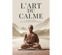 L’Art du Calme - 52 Histoires Zen pour Retrouver la Paix Intérieure: Histoires de sagesse pour un esprit plus léger et un cœur plus libre