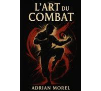 L’art du combat: La discipline mentale des guerriers pour rester calme au milieu du chaos.