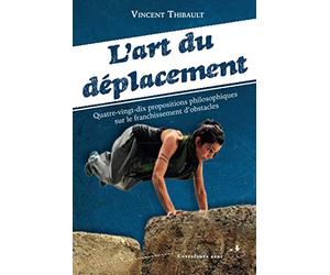 L’Art du déplacement : Quatre-vingt-dix propositions philosophiques sur le franchissement d’obstacles