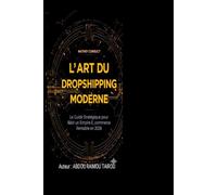 L' ART DU DROPSHIPPING MODERNE: Guide stratégique pour bâtir un empire e-commerce rentable depuis l'Afrique vers le monde en v2026
