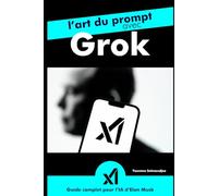 L’art du prompt avec Grok : Guide complet pour l’IA d’Elon Musk et X: par Yasmina Salmandjee, auteur de ChatGPT pour les Nuls