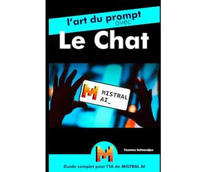 L’art du prompt avec Le Chat : Guide complet pour l’IA de Mistral AI: par Yasmina Salmandjee, auteur de ChatGPT pour les Nuls