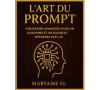 L’Art du Prompt : Stratégies Avancées pour un Coaching et un Business Optimisés par l’IA