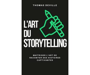 L’art du storytelling: Maîtriser l'art de raconter des histoires captivantes