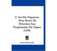 L' Art Du Vigneron: Pour Servir de Direction Aux Proprietaires de Vignes (1798) Reymondin, Pierre (Auteur)