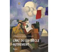 L’art du XXe siècle autrement Les écrits de Jacques Thuillier - Jacques Thuillier - Faton Eds - relié - Essai