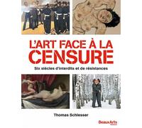 L art face a la censure Six siecles d'interdits et de resistances - Thomas Schlesser - Beaux Arts Editions - broché - Monographie