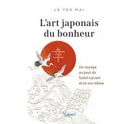 L’art japonais du bonheur: Un voyage au pays du Soleil-Levant et en soi-même
