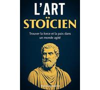 L’ART STOÏCIEN: Trouver la force et la paix dans un monde agité. Livre sur le stoïcisme