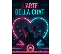L’Arte della Chat: Il libro che avresti voluto leggere prima di mandare quel messaggio