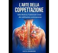 L’Arte della Coppettazione: Dalla Medicina Tradizionale Cinese alla riabilitazione contemporanea. Storia, fisiologia e applicazioni pratiche per il trattamento del dolore muscolo-sche
