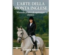 L’arte della monta inglese: Manuale pratico di equitazione classica
