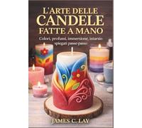 L’Arte delle Candele Fatte a Mano: Colori, profumi, immersione, intarsio spiegati passo passo