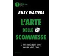 L' Arte Delle Scommesse. La Vita E I Segreti Del Più Grande Giocatore Di Tutti I Tempi