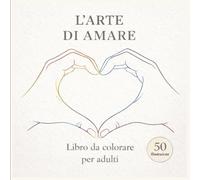 L' ARTE DI AMARE: Un viaggio illustrato tra gesti, emozioni e momenti quotidiani. Rallenta, respira e ritrova bellezza nelle piccole cose.