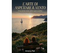 L’ARTE DI ASPETTARE IL VENTO: Una storia vera, oltre ogni confine