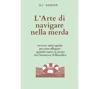 L’Arte di navigare nella merda: ovvero: mini-guida per non affogare quando tutto va storto tra l’ironico e il filosofico