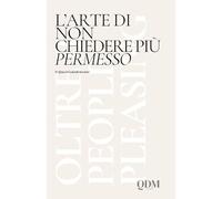 L’arte di non chiedere più permesso: Oltre il People Pleasing
