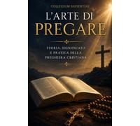 L’arte di pregare: Storia, significato e pratica della preghiera cristiana