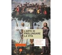 L' Arte Di Prolungare La Vita. Medici, Filosofi E Alchimisti Alla Ricerca Della Longevità