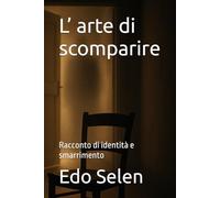 L’ arte di scomparire: Racconto di identità e smarrimento
