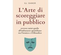 L’Arte di scoreggiare in pubblico: ovvero: mini-guida all’imbarazzo quotidiano tra l’ironico e il filosofico